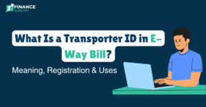 What Is a Transporter ID in E-Way Bill? Meaning, Registration & Uses